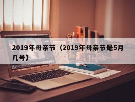 2019年母亲节（2019年母亲节是5月几号）