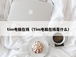 tim电脑在线（Tim电脑在线是什么）