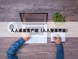 人人桌面客户端（人人登录界面）