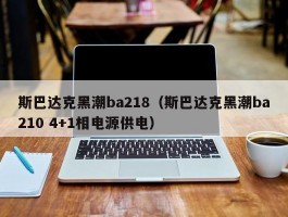 斯巴达克黑潮ba218（斯巴达克黑潮ba210 4+1相电源供电）