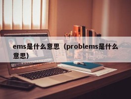 ems是什么意思（problems是什么意思）