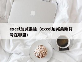 excel加减乘除（excel加减乘除符号在哪里）