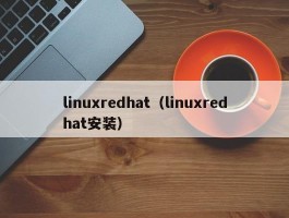 linuxredhat（linuxredhat安装）