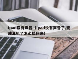 ipad没有声音（ipad没有声音了,变成耳机了怎么搞回来）