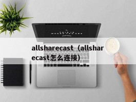 allsharecast（allsharecast怎么连接）