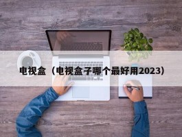 电视盒（电视盒子哪个最好用2023）