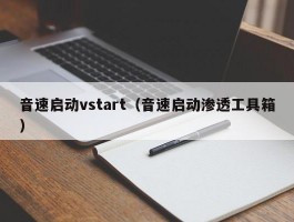 音速启动vstart（音速启动渗透工具箱）