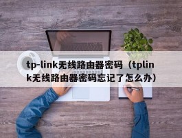 tp-link无线路由器密码（tplink无线路由器密码忘记了怎么办）