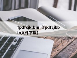 fpdfcjk.bin（fpdfcjkbin文件下载）