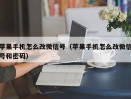 苹果手机怎么改微信号（苹果手机怎么改微信号和密码）