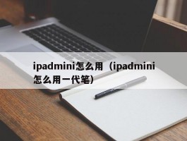 ipadmini怎么用（ipadmini怎么用一代笔）