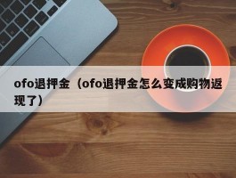 ofo退押金（ofo退押金怎么变成购物返现了）