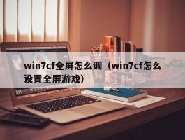 win7cf全屏怎么调（win7cf怎么设置全屏游戏）