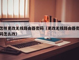 怎样更改无线路由器密码（更改无线路由器密码怎么改）