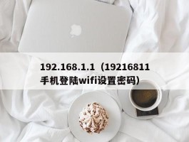 192.168.1.1（19216811手机登陆wifi设置密码）