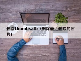 删除thumbs.db（删除最近删除的照片）