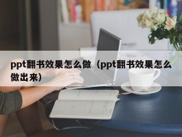 ppt翻书效果怎么做（ppt翻书效果怎么做出来）