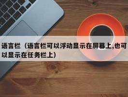 语言栏（语言栏可以浮动显示在屏幕上,也可以显示在任务栏上）