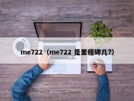 me722（me722 是里程碑几?）