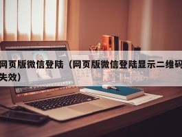 网页版微信登陆（网页版微信登陆显示二维码失效）