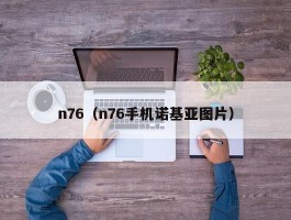 n76（n76手机诺基亚图片）