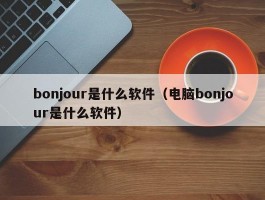 bonjour是什么软件（电脑bonjour是什么软件）