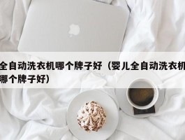 全自动洗衣机哪个牌子好（婴儿全自动洗衣机哪个牌子好）