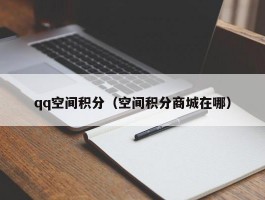 qq空间积分（空间积分商城在哪）