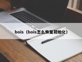 bois（bois怎么恢复初始化）