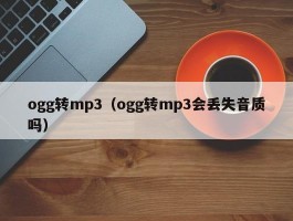 ogg转mp3（ogg转mp3会丢失音质吗）