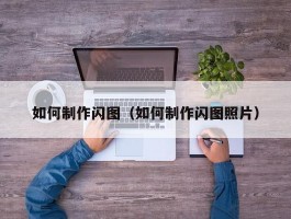 如何制作闪图（如何制作闪图照片）