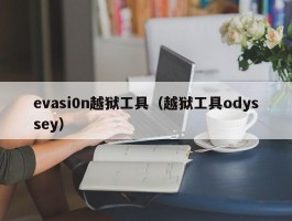 evasi0n越狱工具（越狱工具odyssey）