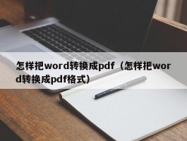 怎样把word转换成pdf（怎样把word转换成pdf格式）