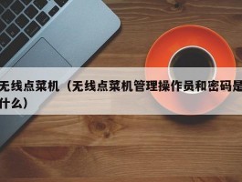 无线点菜机（无线点菜机管理操作员和密码是什么）