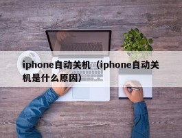 iphone自动关机（iphone自动关机是什么原因）