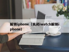 解锁iphone（关闭iwatch解锁iphone）