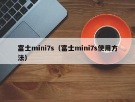 富士mini7s（富士mini7s使用方法）