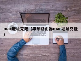 mac地址克隆（华硕路由器mac地址克隆）