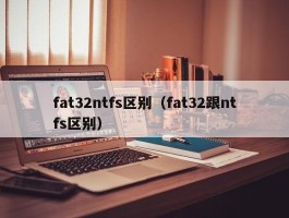 fat32ntfs区别（fat32跟ntfs区别）