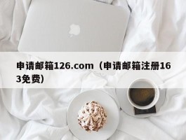 申请邮箱126.com（申请邮箱注册163免费）