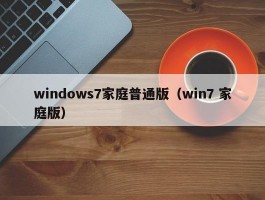 windows7家庭普通版（win7 家庭版）