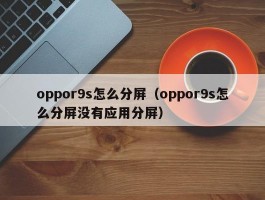 oppor9s怎么分屏（oppor9s怎么分屏没有应用分屏）