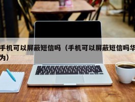 手机可以屏蔽短信吗（手机可以屏蔽短信吗华为）