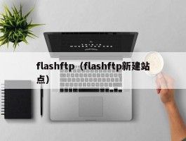 flashftp（flashftp新建站点）