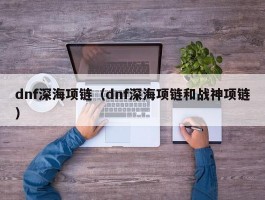 dnf深海项链（dnf深海项链和战神项链）