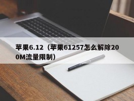 苹果6.12（苹果61257怎么解除200M流量限制）