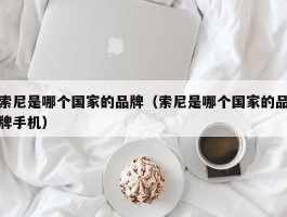 索尼是哪个国家的品牌（索尼是哪个国家的品牌手机）