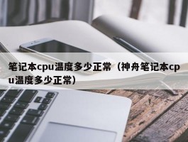 笔记本cpu温度多少正常（神舟笔记本cpu温度多少正常）