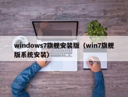 windows7旗舰安装版（win7旗舰版系统安装）