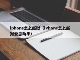 iphone怎么越狱（iPhone怎么越狱爱思助手）